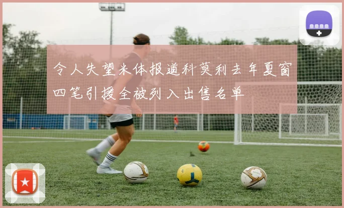 令人失望米体报道科莫利去年夏窗四笔引援全被列入出售名单