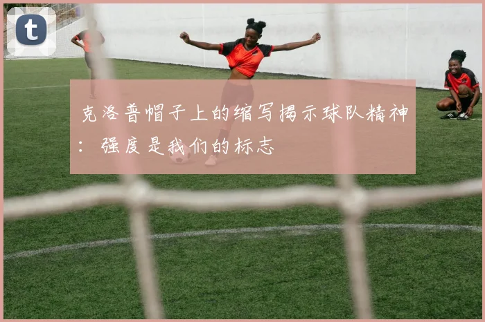 克洛普帽子上的缩写揭示球队精神：强度是我们的标志